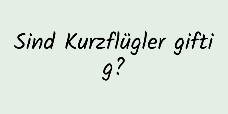 Sind Kurzflügler giftig?