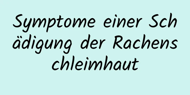 Symptome einer Schädigung der Rachenschleimhaut
