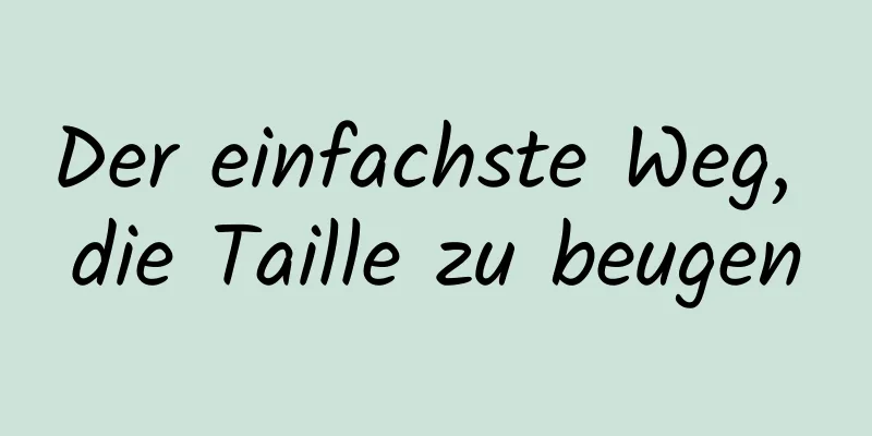 Der einfachste Weg, die Taille zu beugen