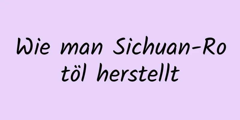 Wie man Sichuan-Rotöl herstellt