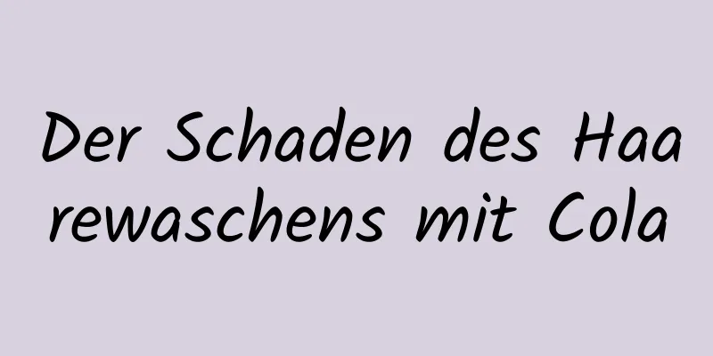 Der Schaden des Haarewaschens mit Cola