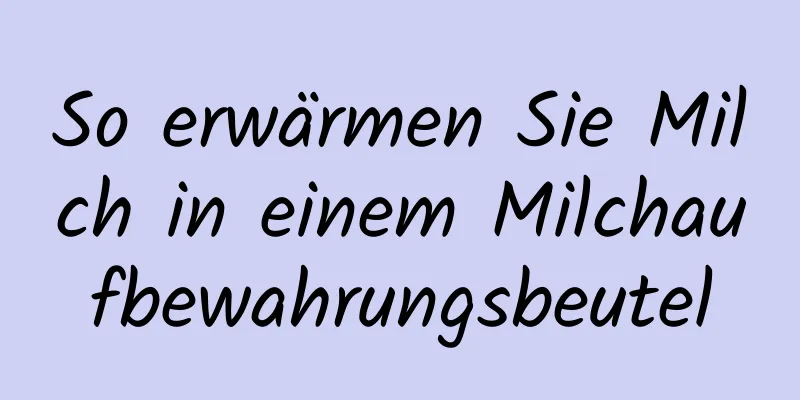 So erwärmen Sie Milch in einem Milchaufbewahrungsbeutel