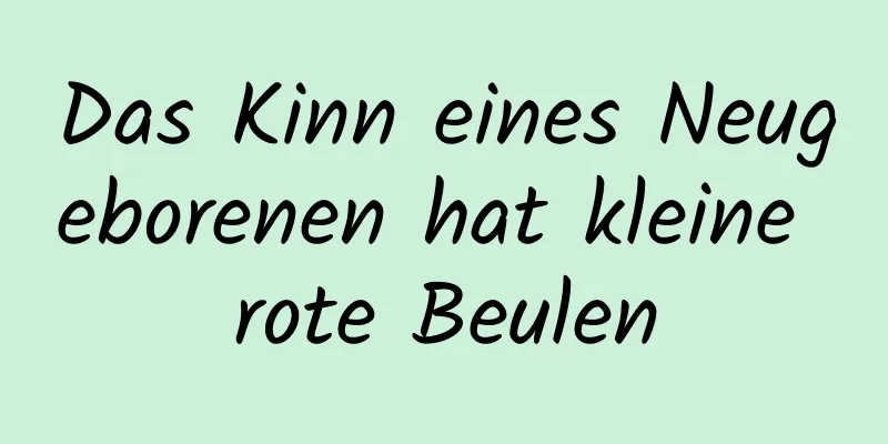Das Kinn eines Neugeborenen hat kleine rote Beulen
