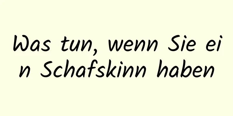 Was tun, wenn Sie ein Schafskinn haben
