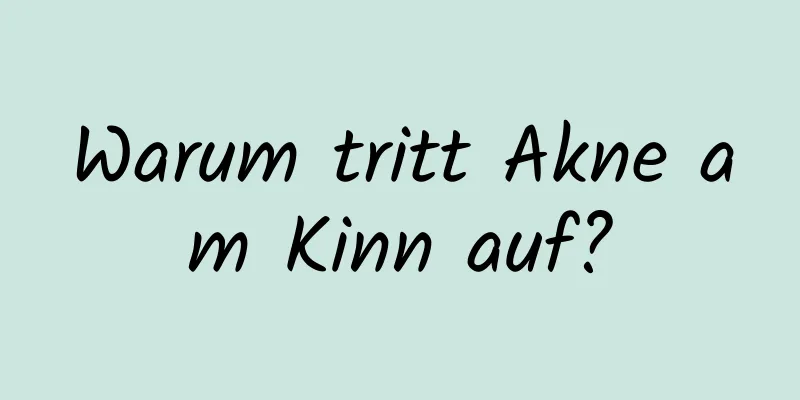 Warum tritt Akne am Kinn auf?