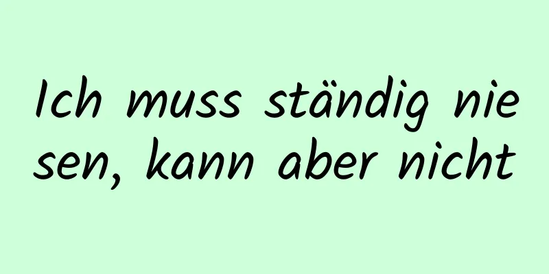 Ich muss ständig niesen, kann aber nicht