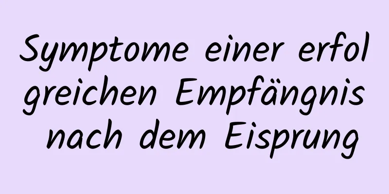 Symptome einer erfolgreichen Empfängnis nach dem Eisprung