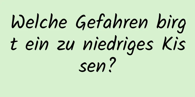 Welche Gefahren birgt ein zu niedriges Kissen?