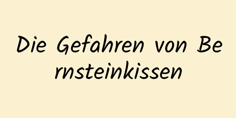 Die Gefahren von Bernsteinkissen