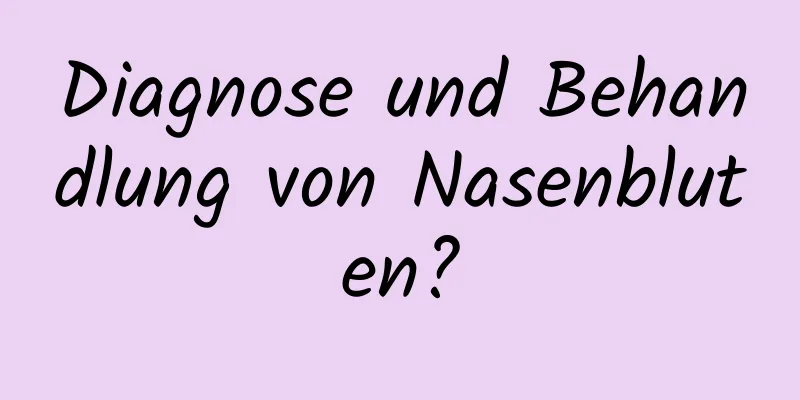Diagnose und Behandlung von Nasenbluten?