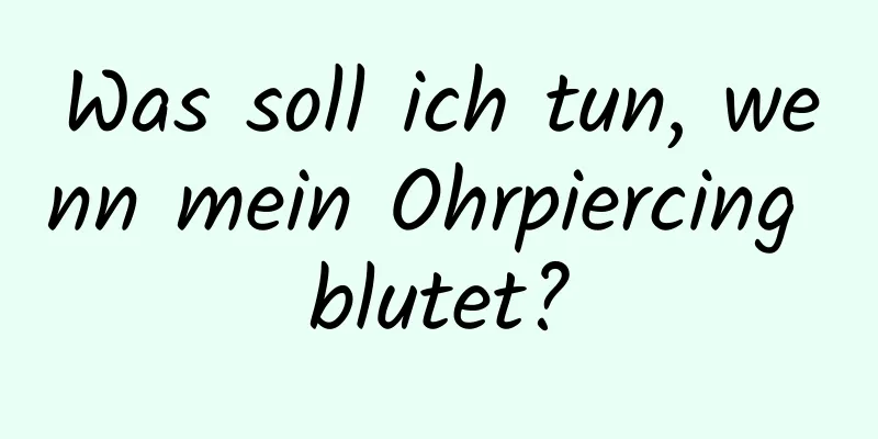 Was soll ich tun, wenn mein Ohrpiercing blutet?