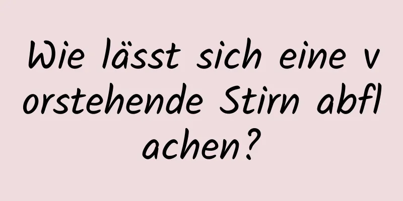Wie lässt sich eine vorstehende Stirn abflachen?