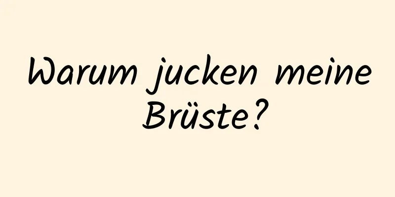 Warum jucken meine Brüste?