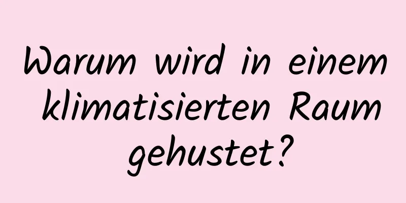 Warum wird in einem klimatisierten Raum gehustet?