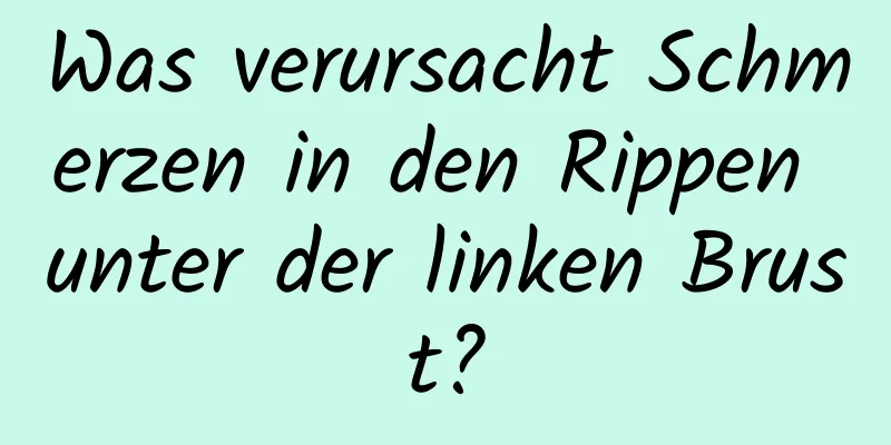 Was verursacht Schmerzen in den Rippen unter der linken Brust?