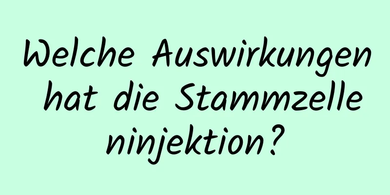 Welche Auswirkungen hat die Stammzelleninjektion?