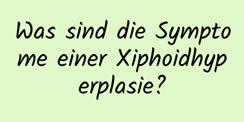 Was sind die Symptome einer Xiphoidhyperplasie?