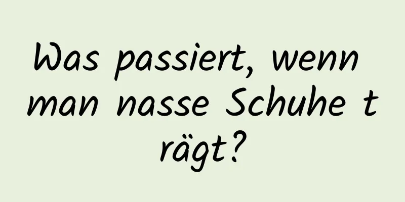 Was passiert, wenn man nasse Schuhe trägt?