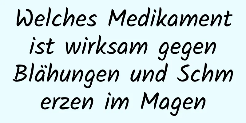 Welches Medikament ist wirksam gegen Blähungen und Schmerzen im Magen