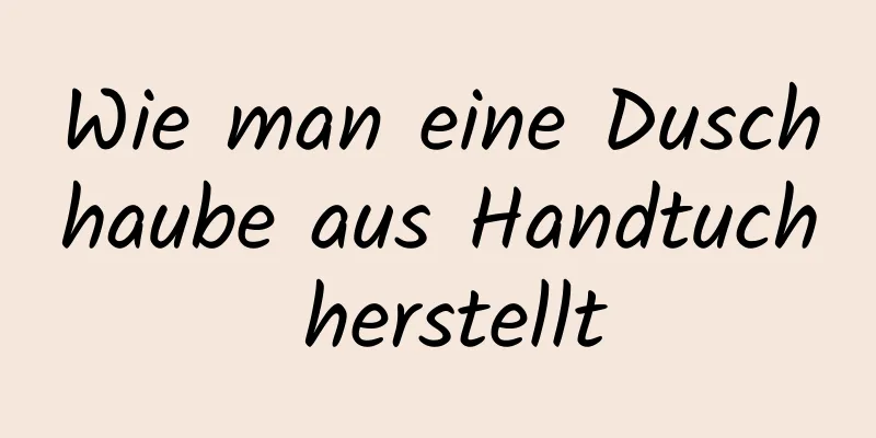 Wie man eine Duschhaube aus Handtuch herstellt