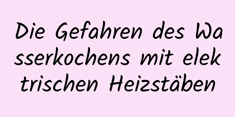 Die Gefahren des Wasserkochens mit elektrischen Heizstäben
