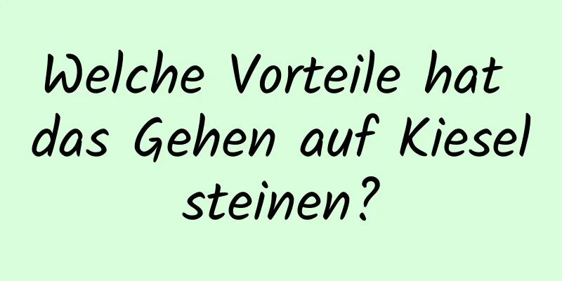 Welche Vorteile hat das Gehen auf Kieselsteinen?