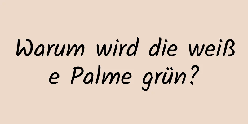 Warum wird die weiße Palme grün?