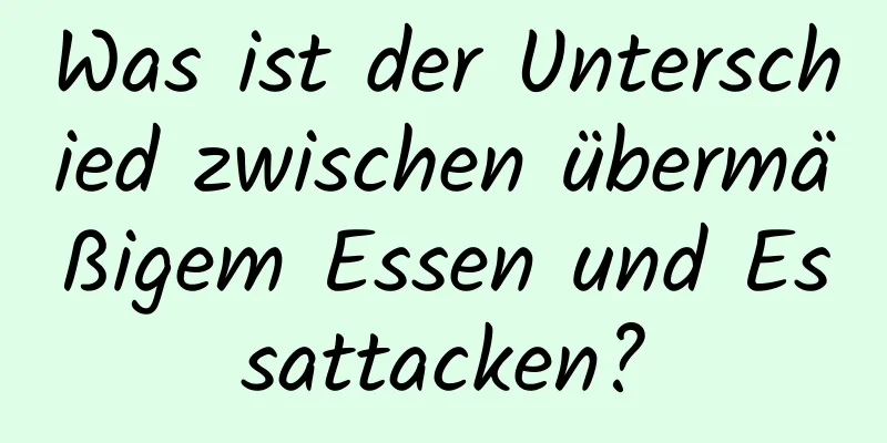 Was ist der Unterschied zwischen übermäßigem Essen und Essattacken?