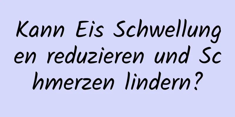 Kann Eis Schwellungen reduzieren und Schmerzen lindern?