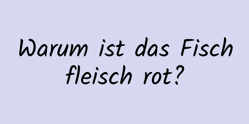 Warum ist das Fischfleisch rot?