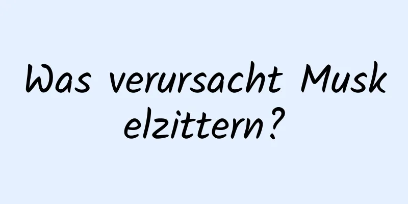 Was verursacht Muskelzittern?