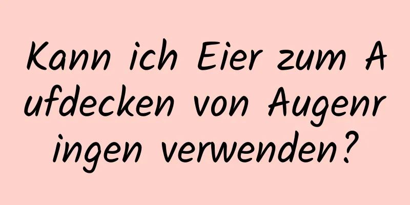 Kann ich Eier zum Aufdecken von Augenringen verwenden?