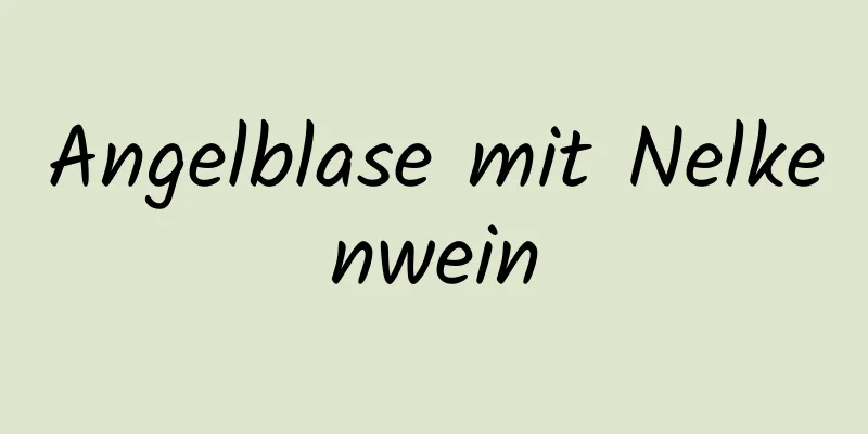 Angelblase mit Nelkenwein