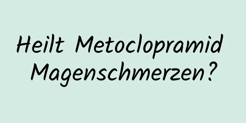 Heilt Metoclopramid Magenschmerzen?