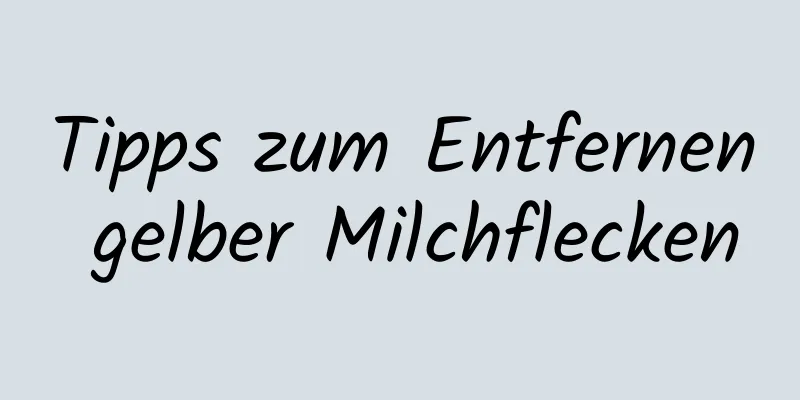 Tipps zum Entfernen gelber Milchflecken
