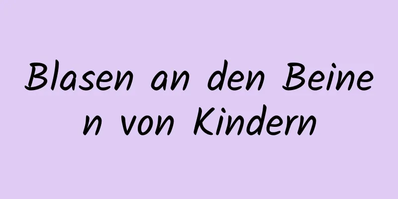 Blasen an den Beinen von Kindern