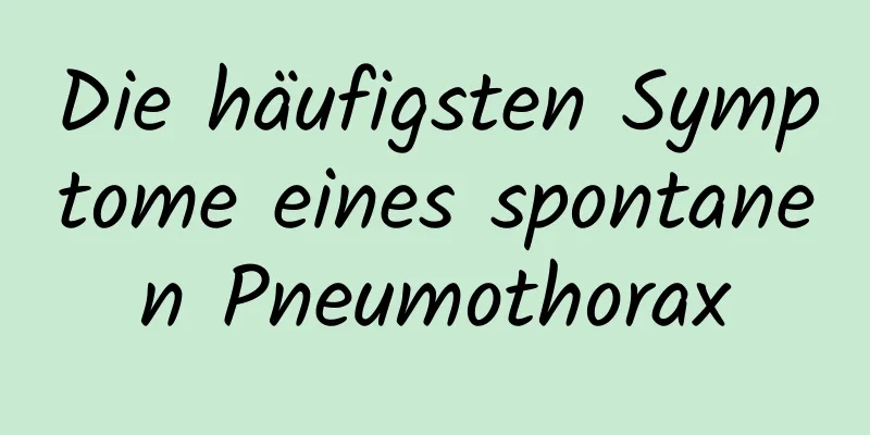 Die häufigsten Symptome eines spontanen Pneumothorax