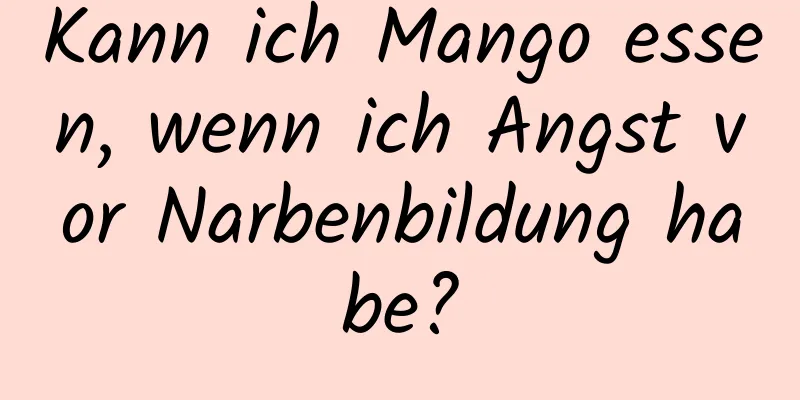 Kann ich Mango essen, wenn ich Angst vor Narbenbildung habe?