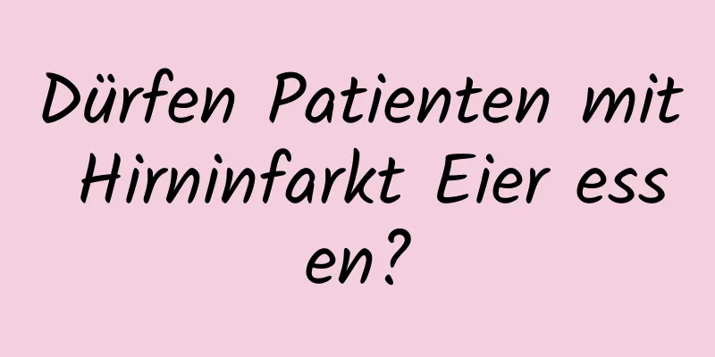 Dürfen Patienten mit Hirninfarkt Eier essen?