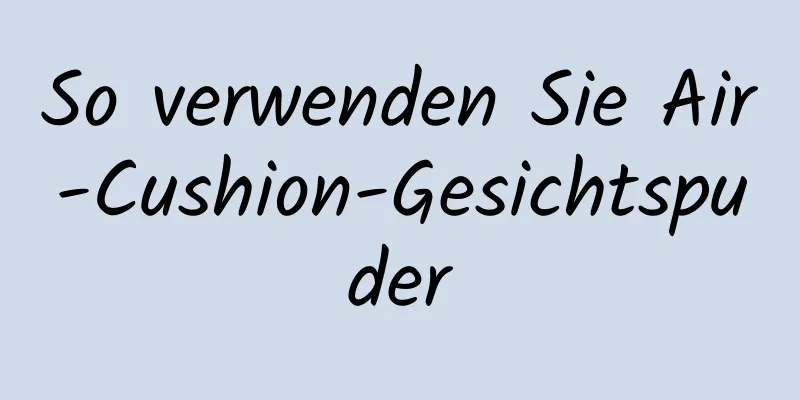 So verwenden Sie Air-Cushion-Gesichtspuder