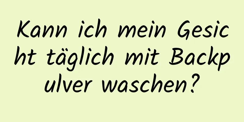 Kann ich mein Gesicht täglich mit Backpulver waschen?