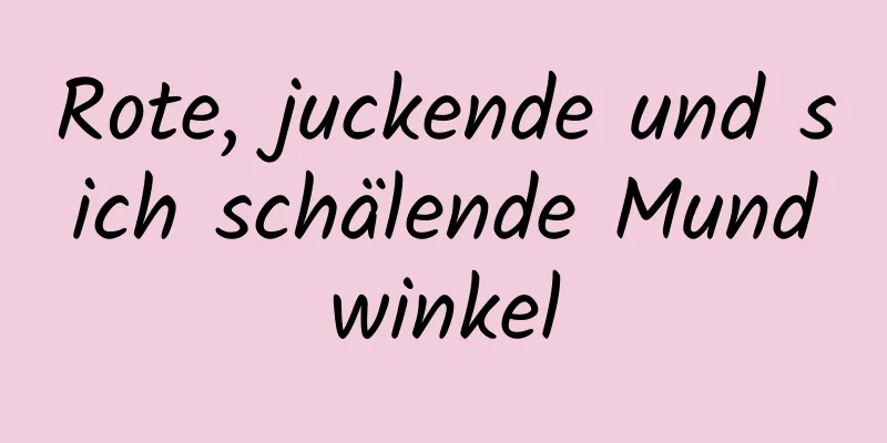 Rote, juckende und sich schälende Mundwinkel