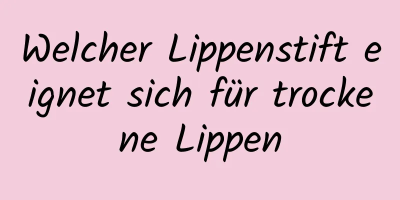 Welcher Lippenstift eignet sich für trockene Lippen