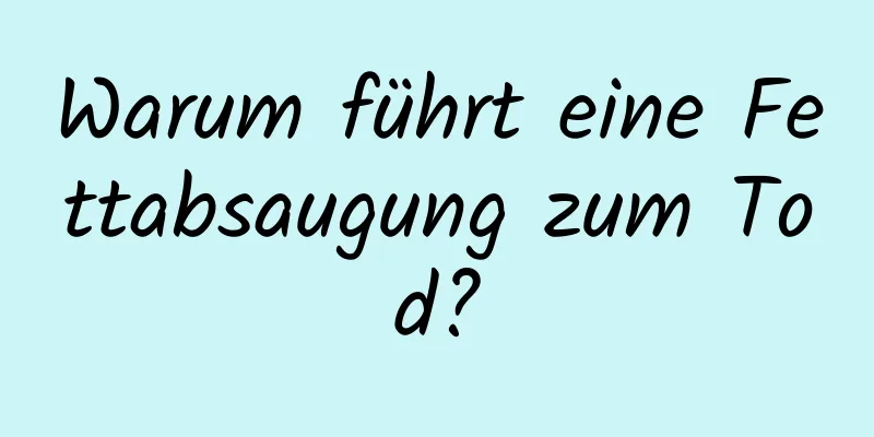 Warum führt eine Fettabsaugung zum Tod?