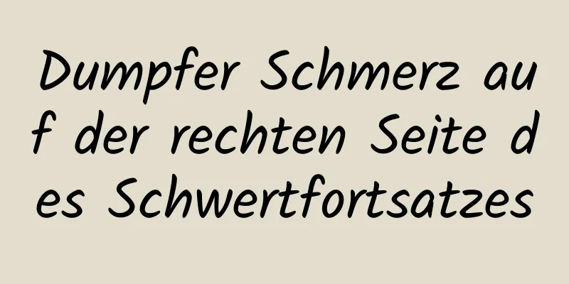 Dumpfer Schmerz auf der rechten Seite des Schwertfortsatzes
