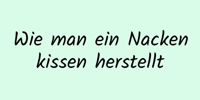 Wie man ein Nackenkissen herstellt