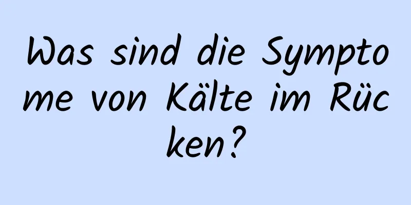 Was sind die Symptome von Kälte im Rücken?