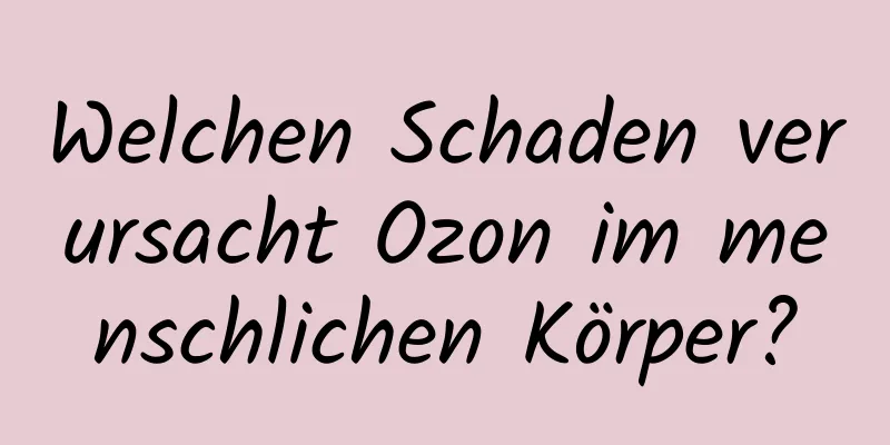 Welchen Schaden verursacht Ozon im menschlichen Körper?