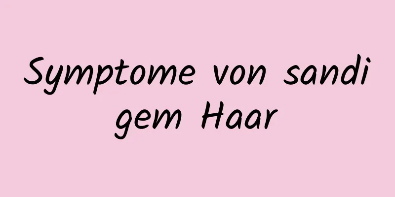 Symptome von sandigem Haar