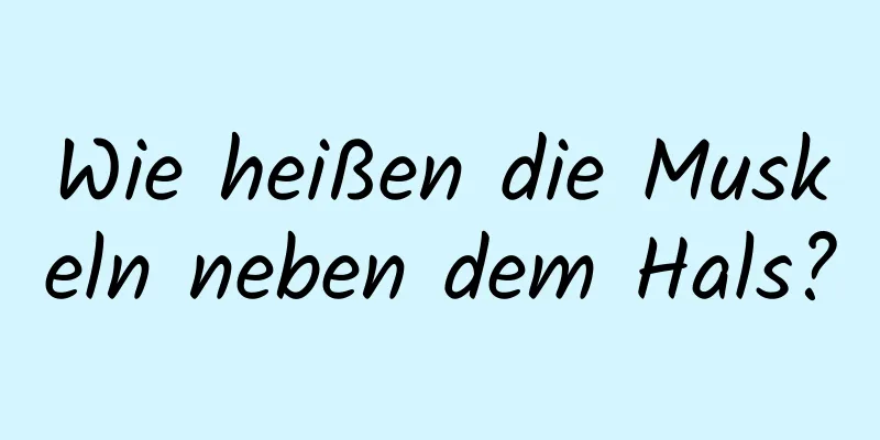 Wie heißen die Muskeln neben dem Hals?